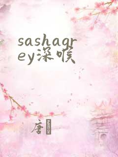 sashagrey深喉