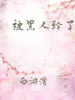 被黑人干了小说