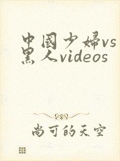 中国少妇vs 黑人videos