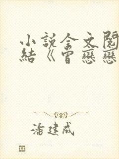 小说全文阅读完结《曾恋恋春深》夏