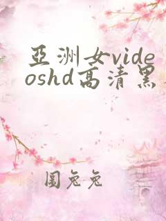 亚洲女videoshd高清黑人