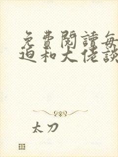 免费阅读每天被迫和大佬谈恋爱