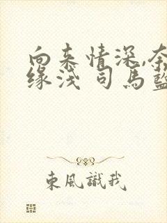 向来情深,奈何缘浅 司马蓝乔