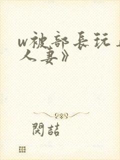 w被部长玩弄的人妻》