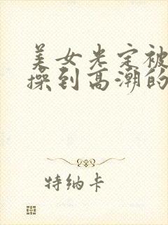 美女光定被男人操到高潮的视频