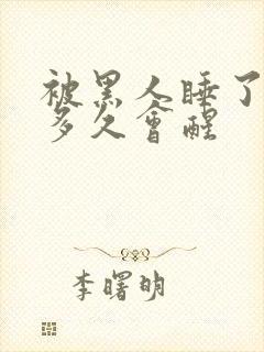 被黑人睡了最晚多久会醒