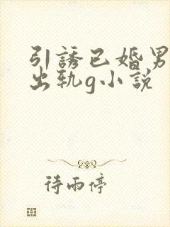 引诱已婚男人们出轨g小说