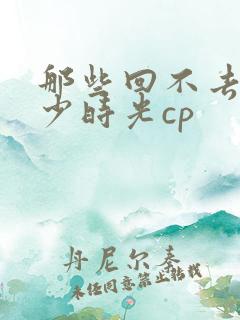 那些回不去的年少时光cp
