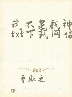 我不是戏神小说txt下载网站