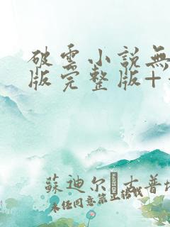 破云小说无删减版完整版+番外txt