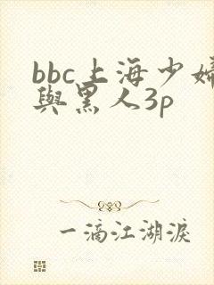 bbc上海少妇与黑人3p