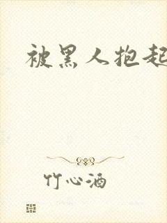 被黑人抱起来干