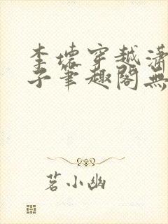 李坏穿越潇王世子笔趣阁无弹窗