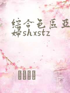 综合色区亚洲熟妇shxstz