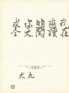 求你明恋我小说全文阅读在线阅读