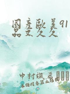 国产欧美91精品又久久