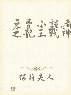 免费小说,都市之龙王战神