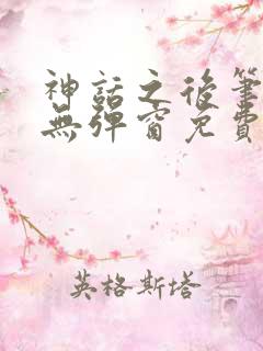 神话之后笔趣阁无弹窗免费阅读