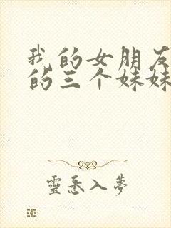 我的女朋友和我的三个妹妹们