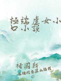 极端虐女小说重口小说