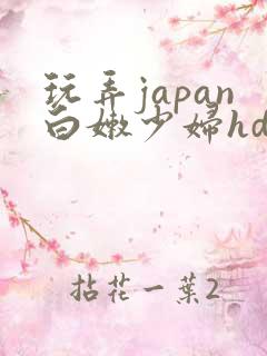 玩弄japan白嫩少妇hd