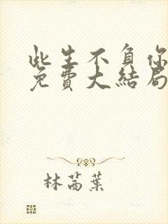 此生不负你情深免费大结局