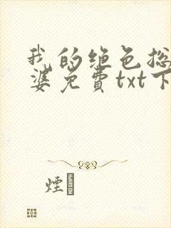 我的绝色总裁老婆免费txt下载