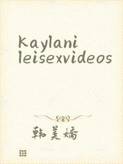 kaylanileisexvideos