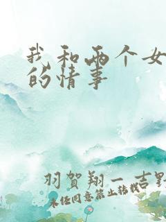 我和两个女邻居的情事