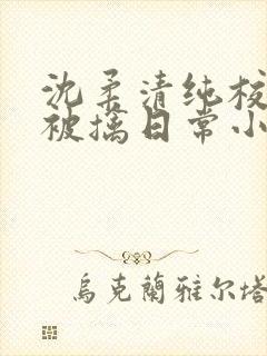 沈柔清纯校花的被擒日常小说阅读