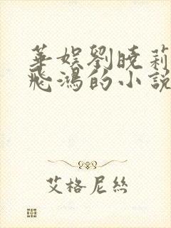 华娱刘晓莉和俞飞鸿的小说