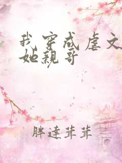 我穿成虐文女主她亲哥