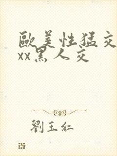 欧美性猛交xxxx黑人交