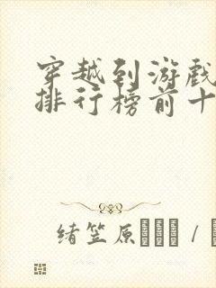 穿越到游戏小说排行榜前十名