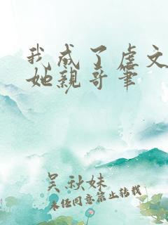 我成了虐文女主她亲哥笔