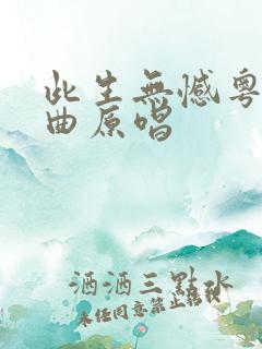 此生无憾粤语歌曲原唱