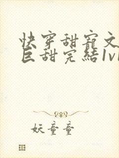 快穿甜宠文推荐巨甜完结1v1