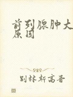 前列腺肿大什么原因