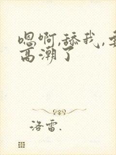 嗯啊,舔我,要高潮了