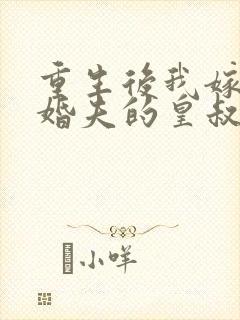 重生后我嫁了未婚夫的皇叔全文免费