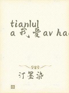 tianlula 我爱av haose01 haose0 好色