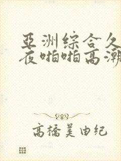 亚洲综合久久午夜啪啪高潮呻吟av