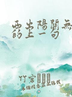 西出阳关无故人的上一句