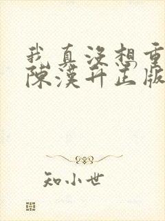 我真没想重生啊陈汉升正版