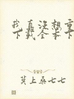 我真没想重生啊下载全本下载