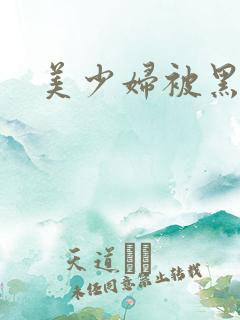 美少妇被黑人干