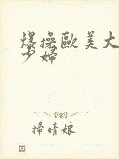 爆操欧美大屁股少妇