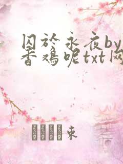 囚于永夜by麦香鸡呢txt网盘