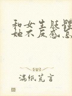 和女生肢体接触她不反感怎么回事