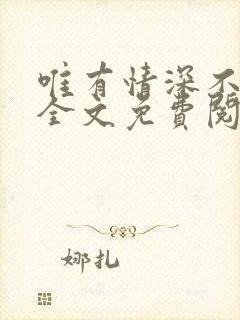 唯有情深不可负全文免费阅读